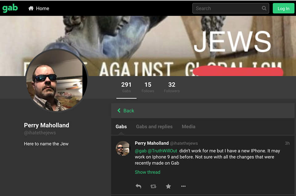 Perry Maholland Jr's Gab profile. His usename is "@ihatejews" and he states he is there to "name the Jew."